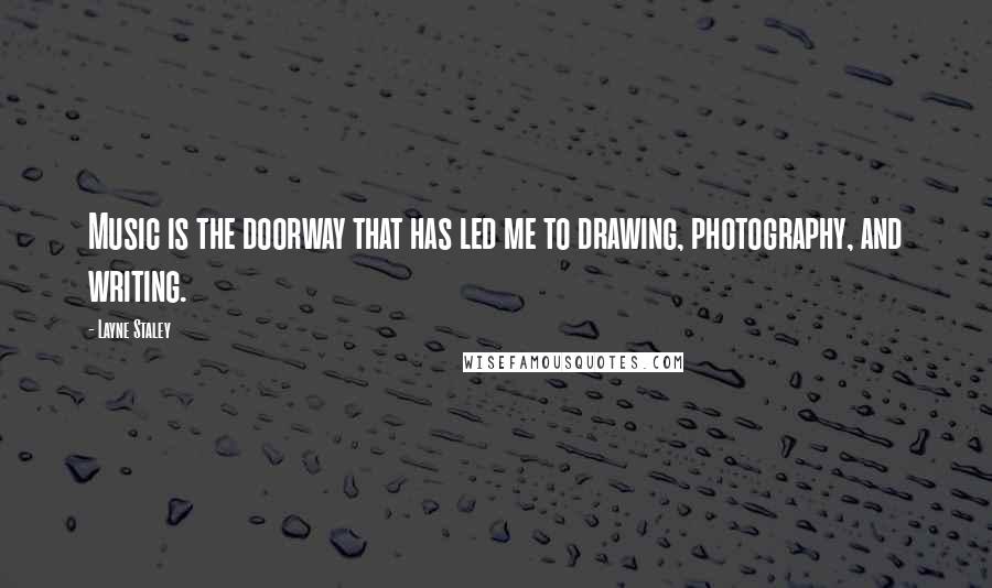 Layne Staley Quotes: Music is the doorway that has led me to drawing, photography, and writing.