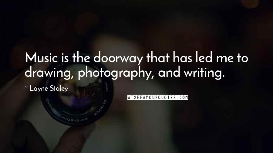 Layne Staley Quotes: Music is the doorway that has led me to drawing, photography, and writing.