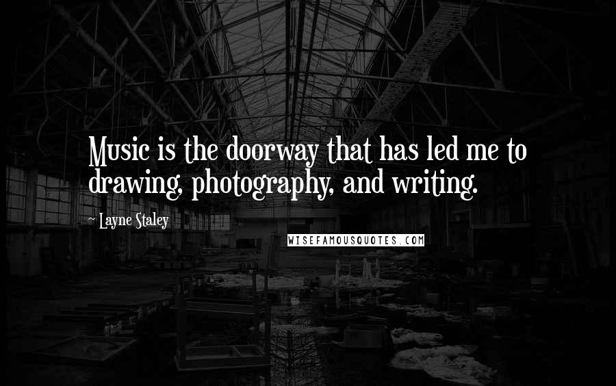 Layne Staley Quotes: Music is the doorway that has led me to drawing, photography, and writing.