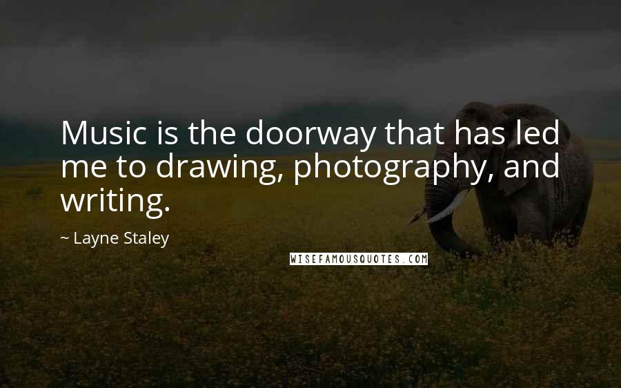 Layne Staley Quotes: Music is the doorway that has led me to drawing, photography, and writing.