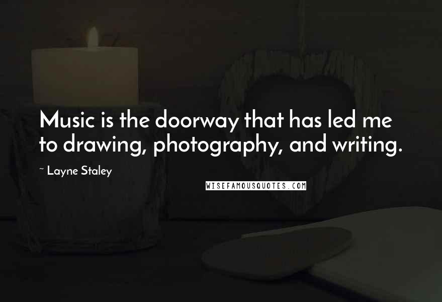 Layne Staley Quotes: Music is the doorway that has led me to drawing, photography, and writing.