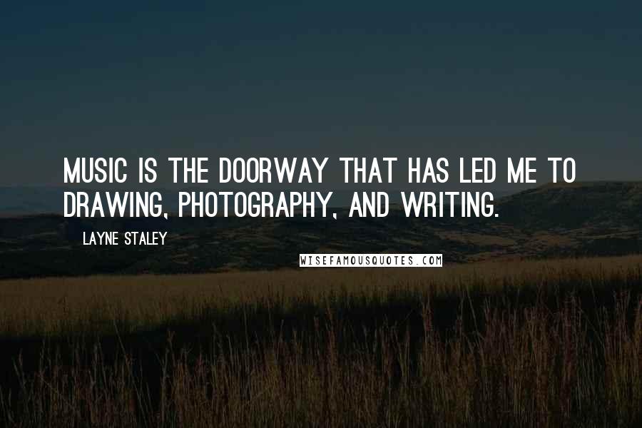 Layne Staley Quotes: Music is the doorway that has led me to drawing, photography, and writing.