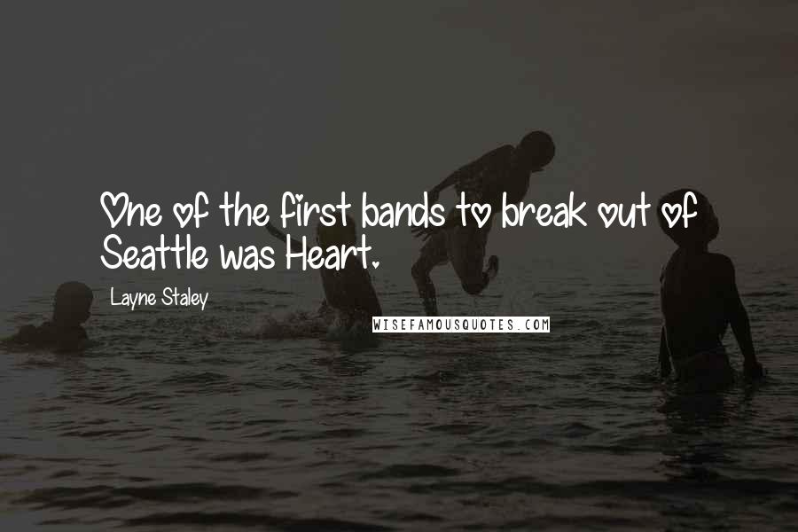 Layne Staley Quotes: One of the first bands to break out of Seattle was Heart.