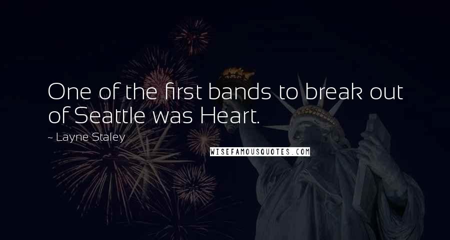 Layne Staley Quotes: One of the first bands to break out of Seattle was Heart.