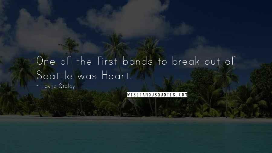 Layne Staley Quotes: One of the first bands to break out of Seattle was Heart.