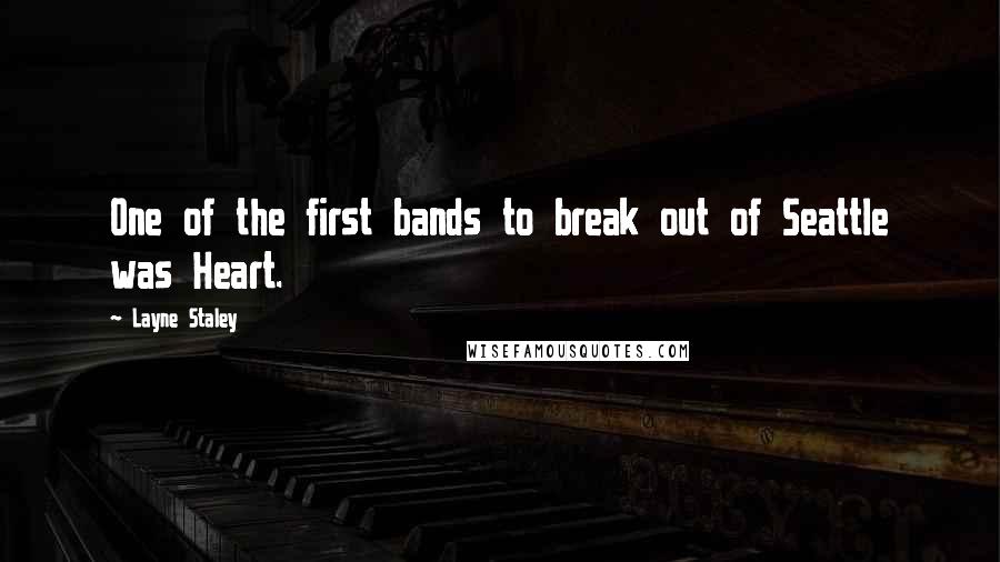 Layne Staley Quotes: One of the first bands to break out of Seattle was Heart.