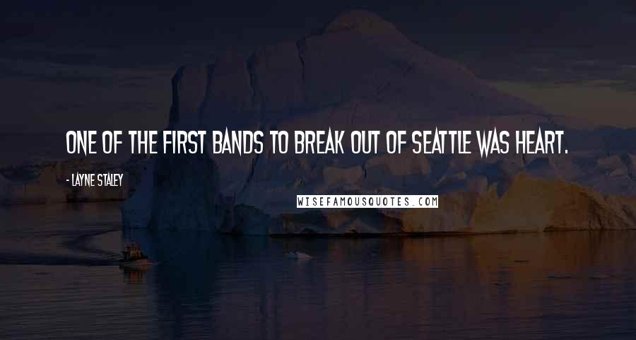 Layne Staley Quotes: One of the first bands to break out of Seattle was Heart.