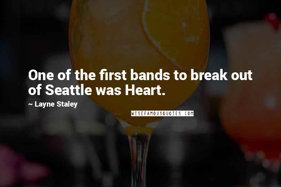 Layne Staley Quotes: One of the first bands to break out of Seattle was Heart.