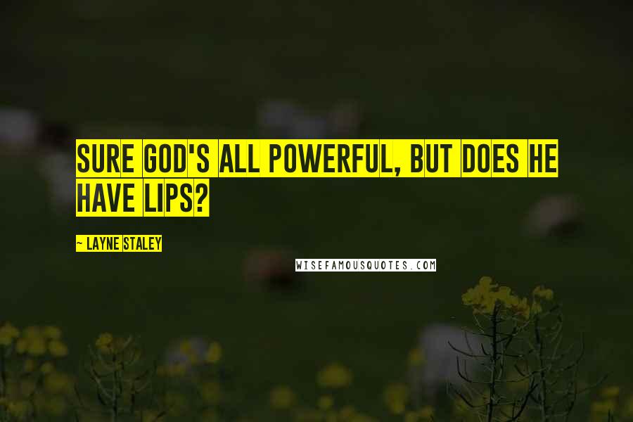 Layne Staley Quotes: Sure God's all powerful, but does he have lips?