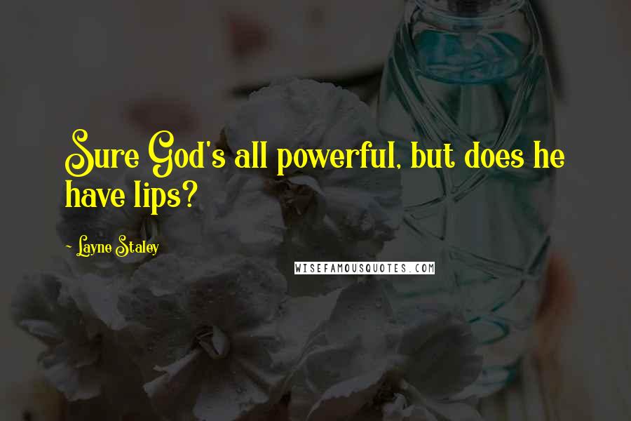 Layne Staley Quotes: Sure God's all powerful, but does he have lips?