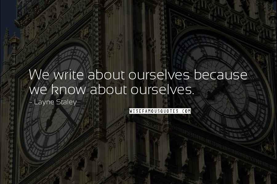 Layne Staley Quotes: We write about ourselves because we know about ourselves.