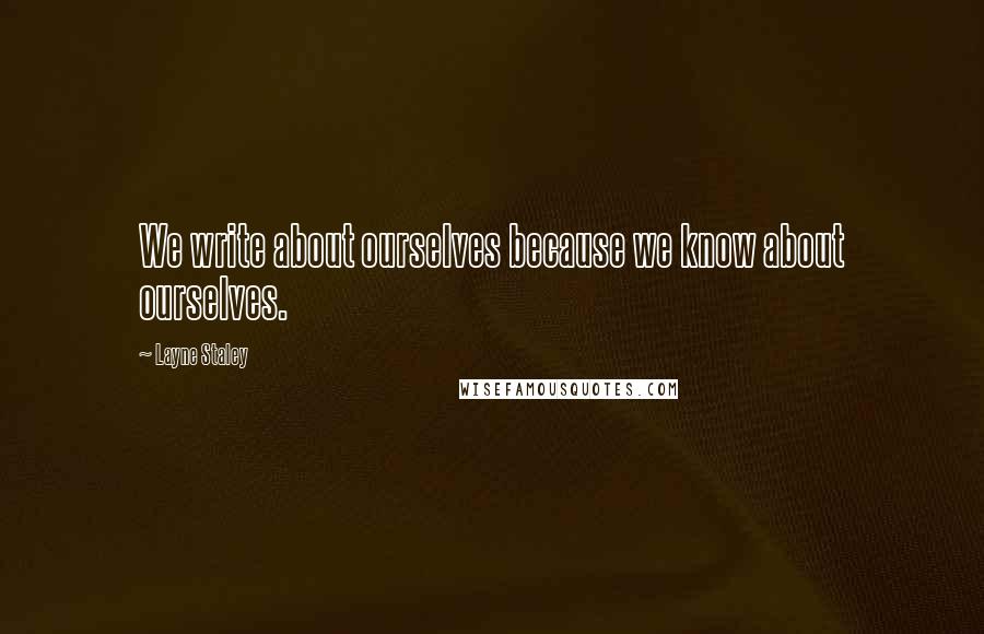 Layne Staley Quotes: We write about ourselves because we know about ourselves.