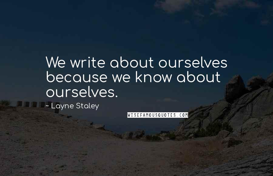 Layne Staley Quotes: We write about ourselves because we know about ourselves.