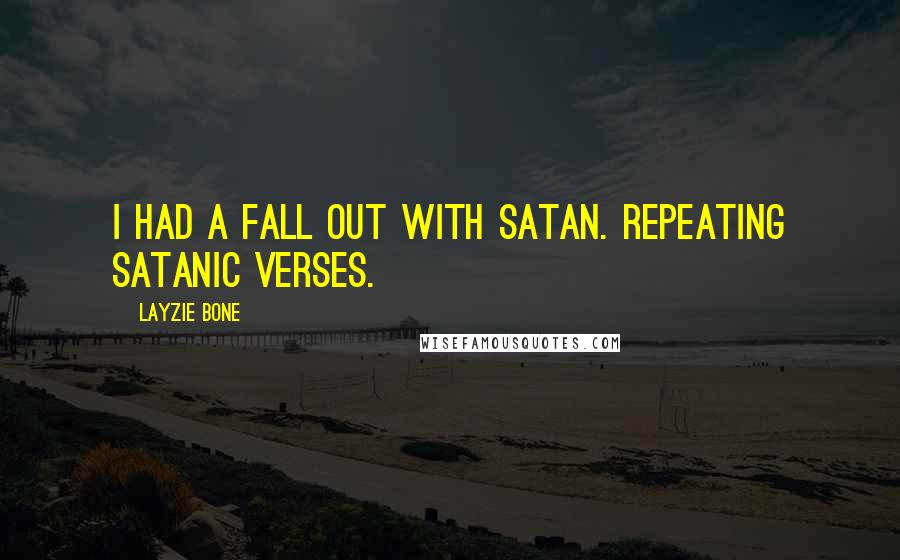 Layzie Bone Quotes: I had a fall out with Satan. Repeating satanic verses.