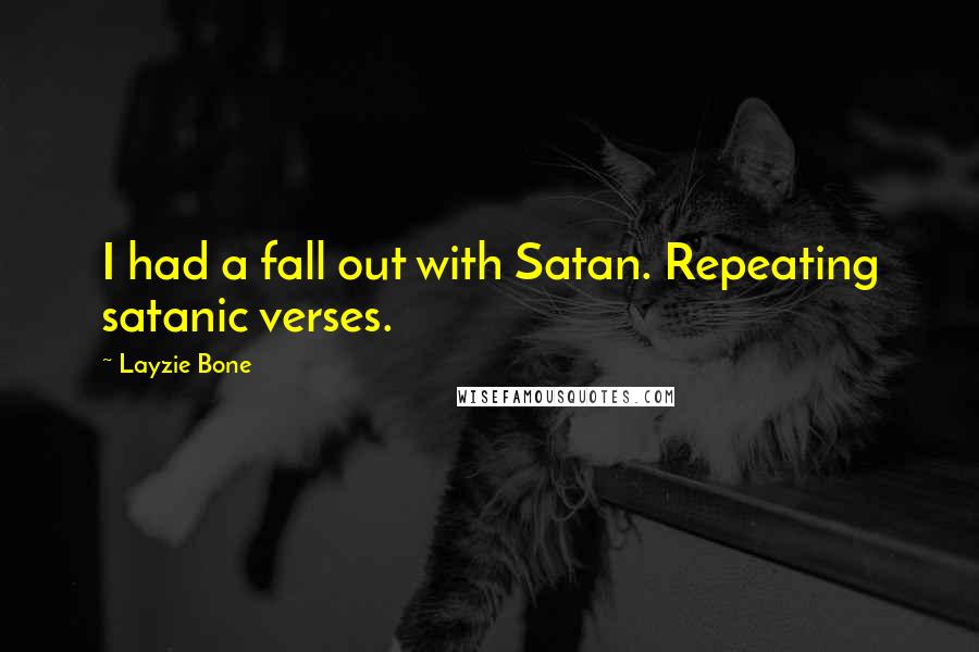 Layzie Bone Quotes: I had a fall out with Satan. Repeating satanic verses.