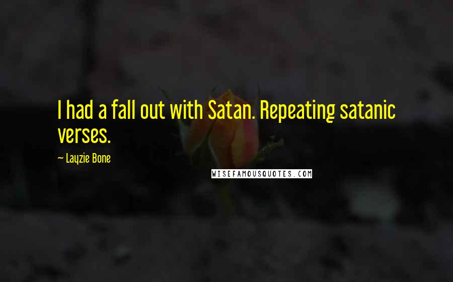 Layzie Bone Quotes: I had a fall out with Satan. Repeating satanic verses.