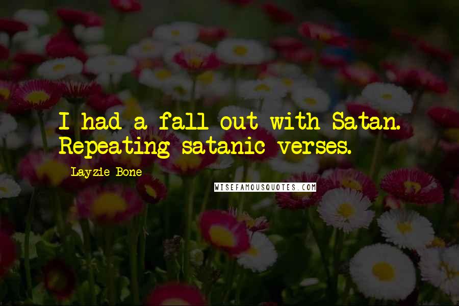 Layzie Bone Quotes: I had a fall out with Satan. Repeating satanic verses.