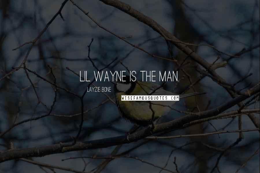 Layzie Bone Quotes: Lil Wayne is the man.