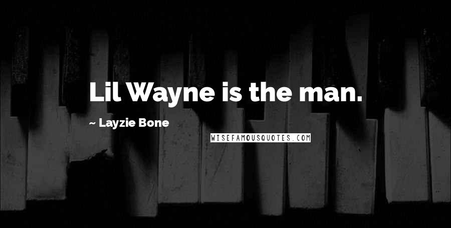 Layzie Bone Quotes: Lil Wayne is the man.