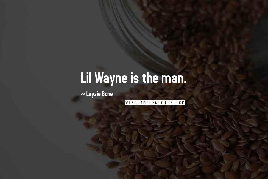 Layzie Bone Quotes: Lil Wayne is the man.