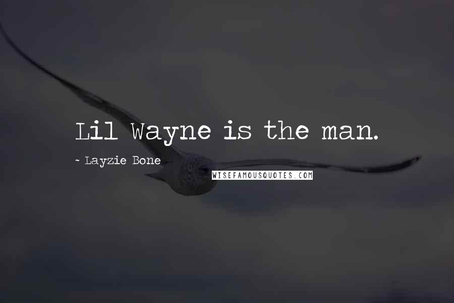 Layzie Bone Quotes: Lil Wayne is the man.