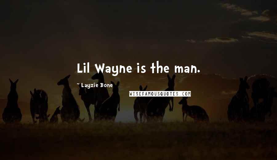 Layzie Bone Quotes: Lil Wayne is the man.