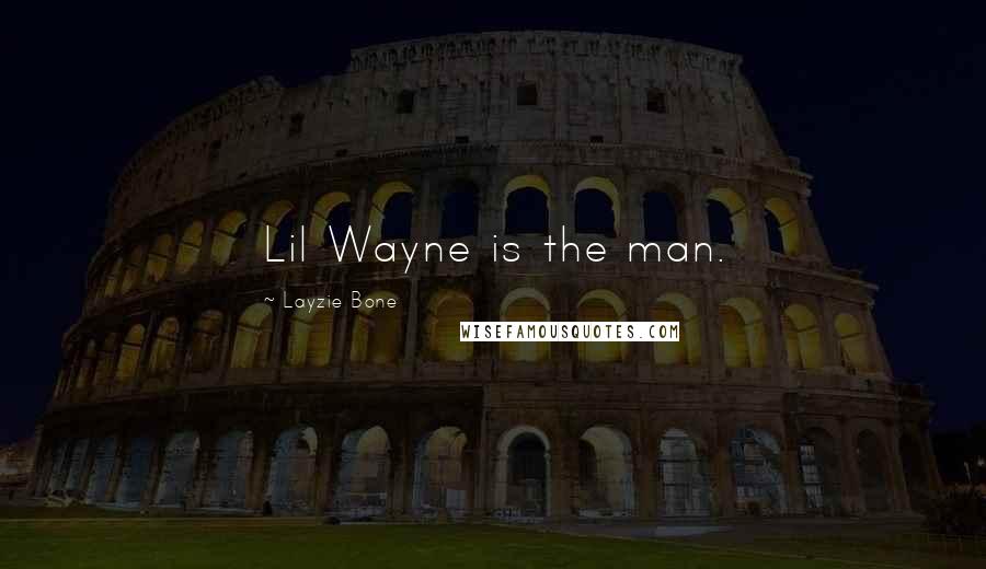 Layzie Bone Quotes: Lil Wayne is the man.