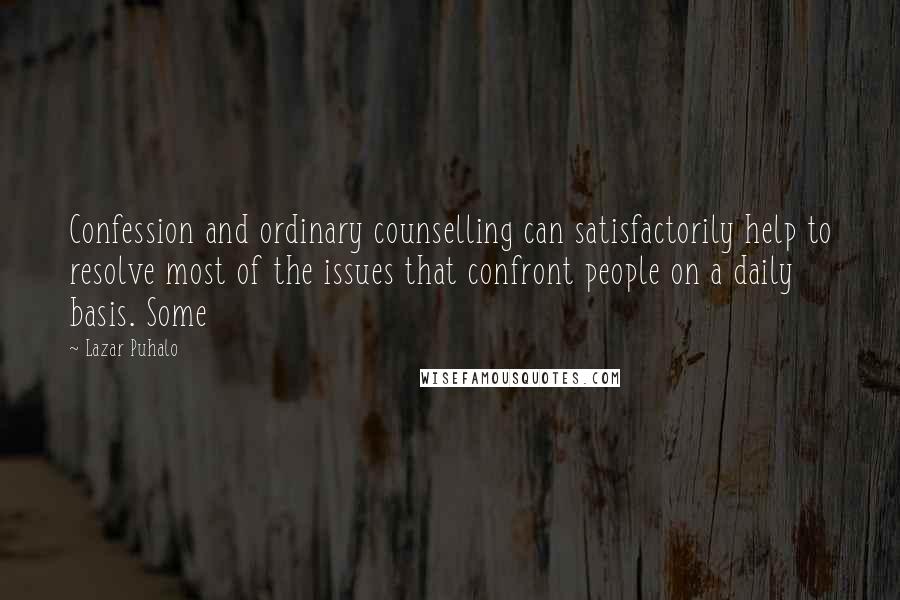 Lazar Puhalo Quotes: Confession and ordinary counselling can satisfactorily help to resolve most of the issues that confront people on a daily basis. Some