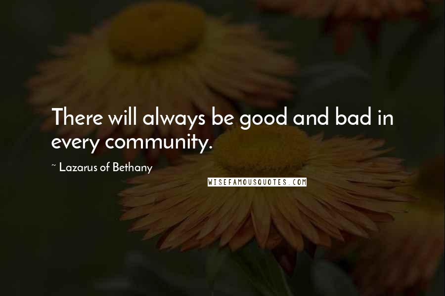 Lazarus Of Bethany Quotes: There will always be good and bad in every community.