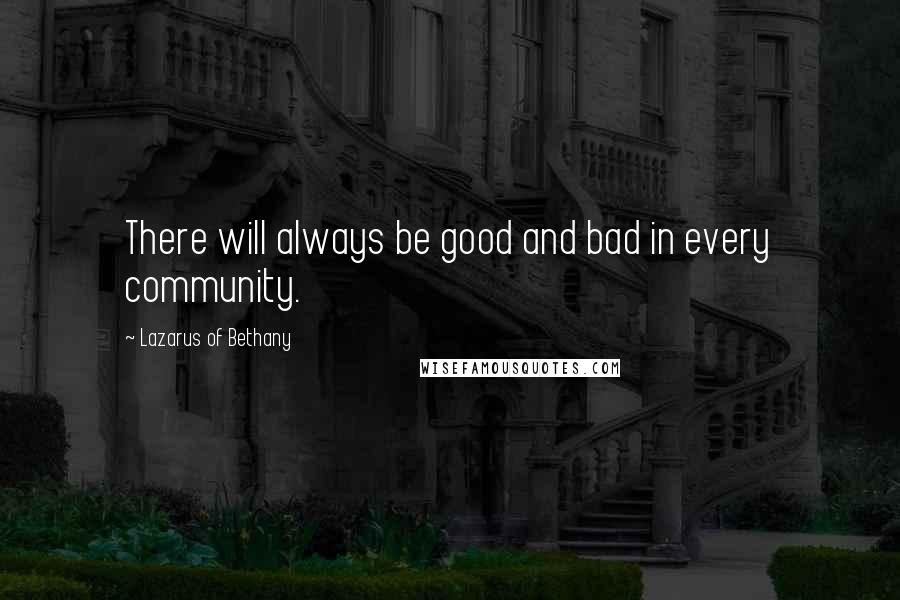 Lazarus Of Bethany Quotes: There will always be good and bad in every community.