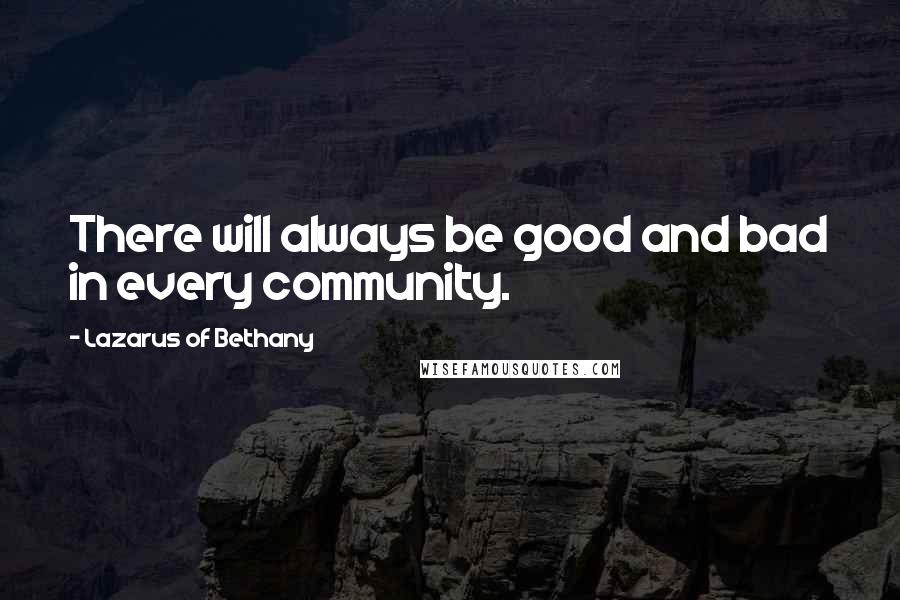 Lazarus Of Bethany Quotes: There will always be good and bad in every community.