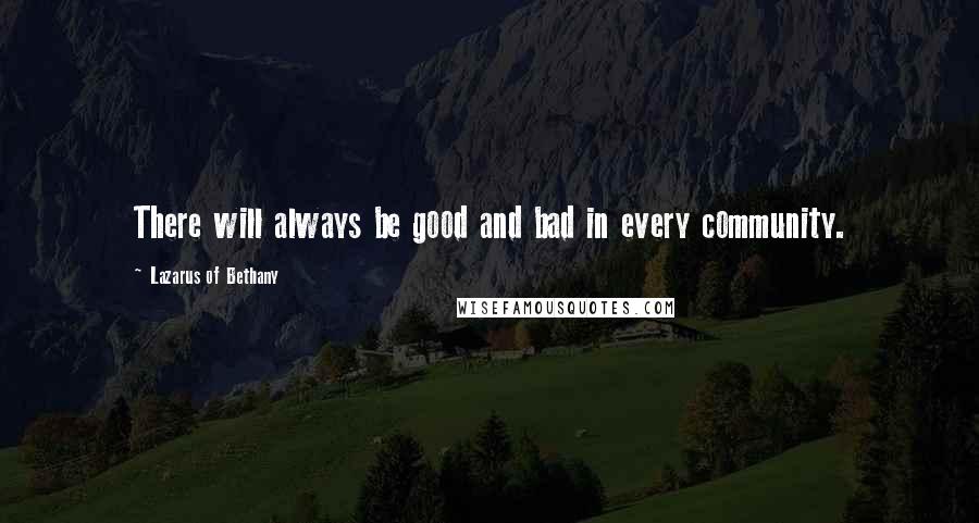 Lazarus Of Bethany Quotes: There will always be good and bad in every community.