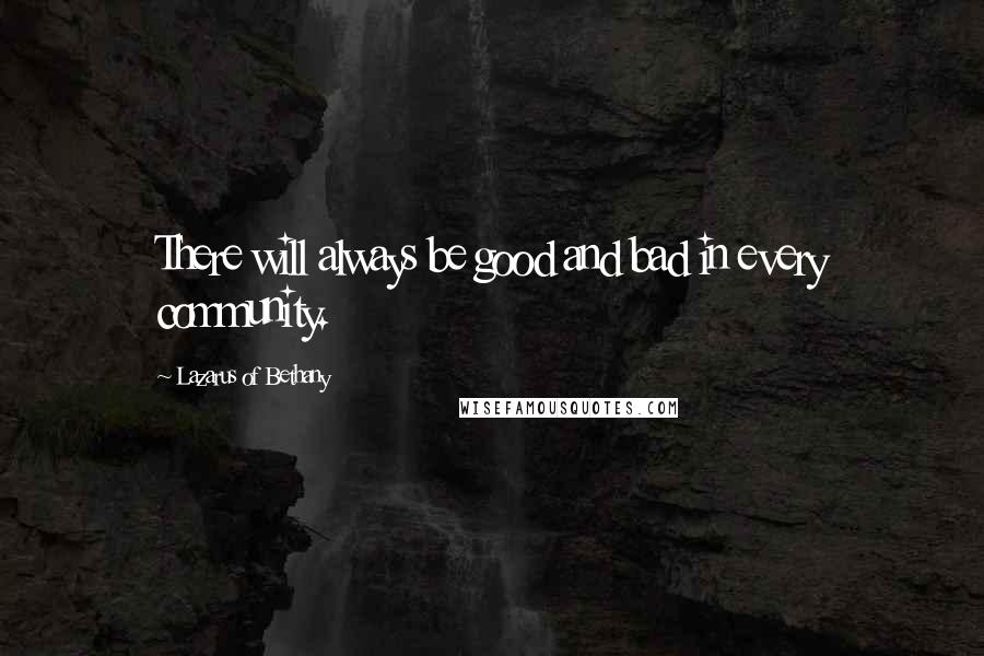 Lazarus Of Bethany Quotes: There will always be good and bad in every community.