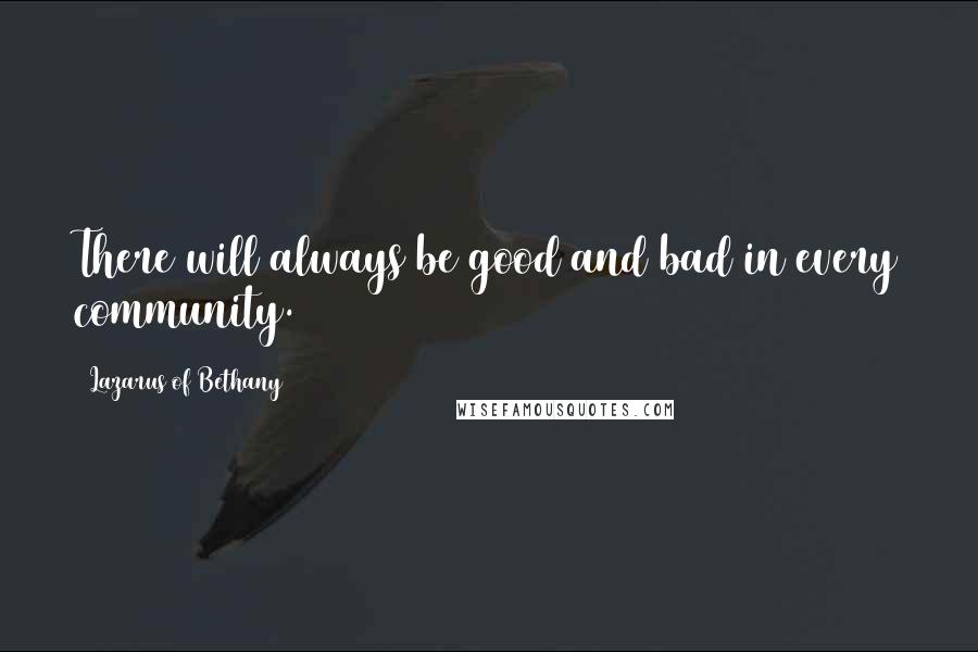 Lazarus Of Bethany Quotes: There will always be good and bad in every community.