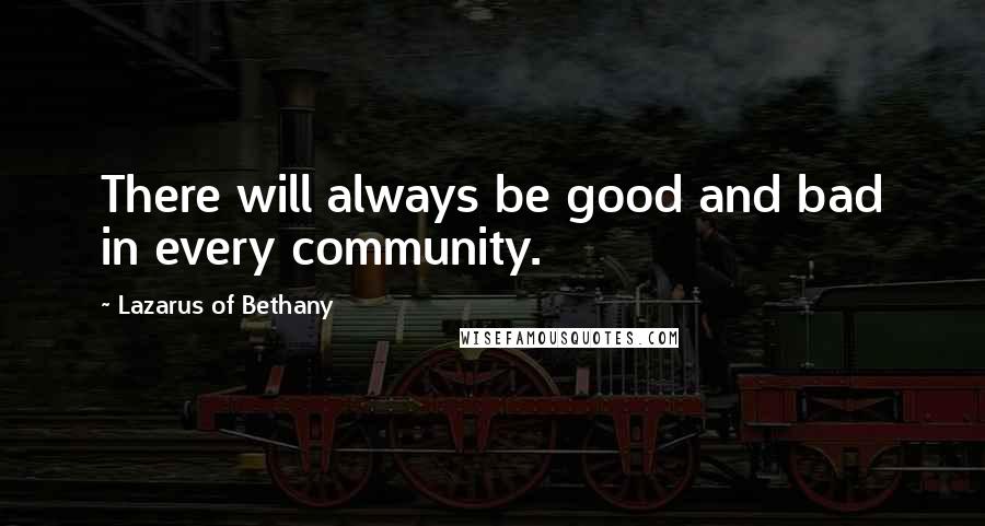 Lazarus Of Bethany Quotes: There will always be good and bad in every community.