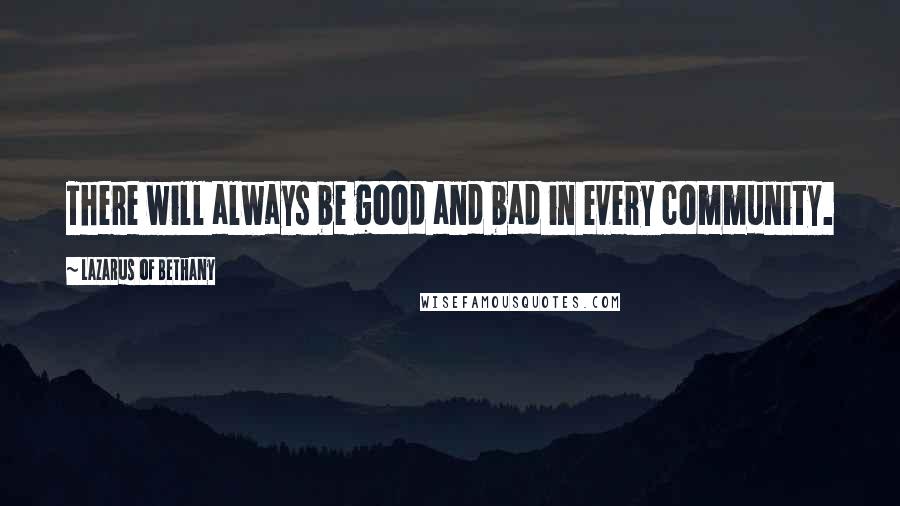 Lazarus Of Bethany Quotes: There will always be good and bad in every community.