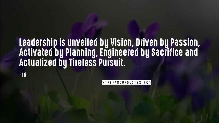 Ld Quotes: Leadership is unveiled by Vision, Driven by Passion, Activated by Planning, Engineered by Sacrifice and Actualized by Tireless Pursuit.