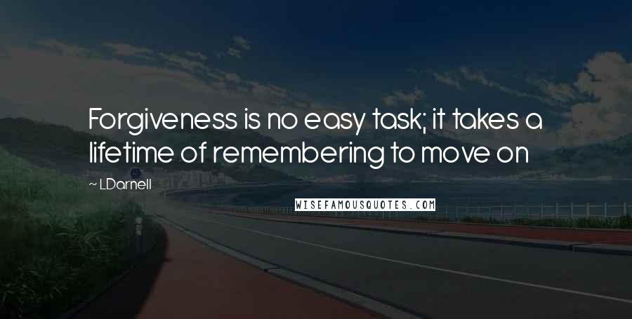 LDarnell Quotes: Forgiveness is no easy task; it takes a lifetime of remembering to move on