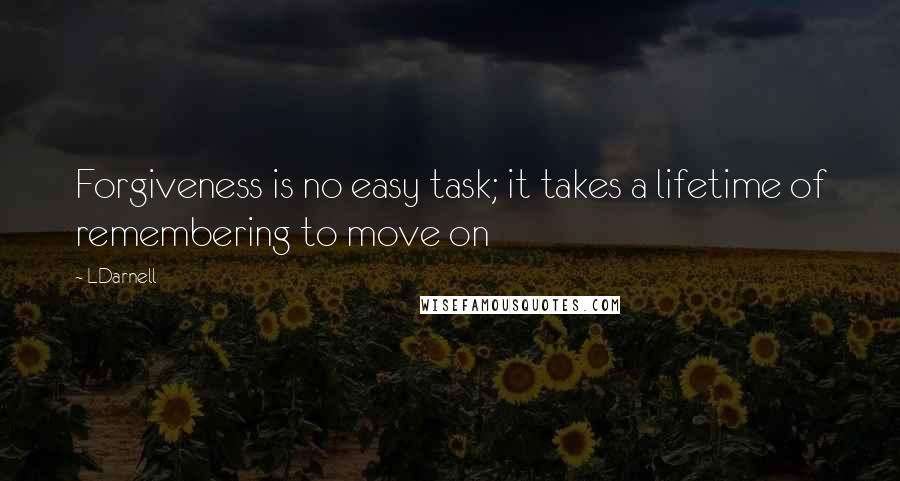 LDarnell Quotes: Forgiveness is no easy task; it takes a lifetime of remembering to move on