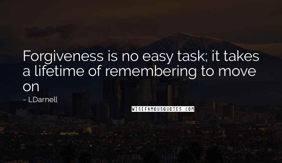 LDarnell Quotes: Forgiveness is no easy task; it takes a lifetime of remembering to move on