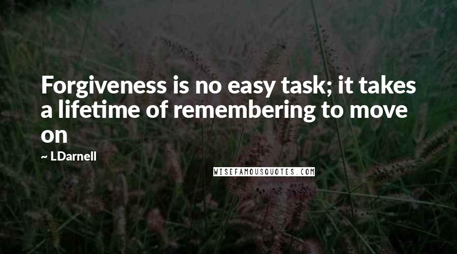 LDarnell Quotes: Forgiveness is no easy task; it takes a lifetime of remembering to move on