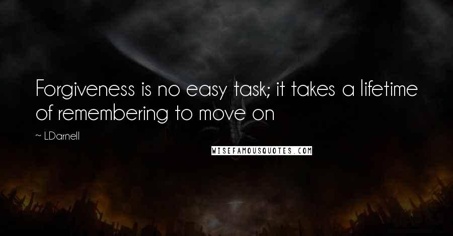 LDarnell Quotes: Forgiveness is no easy task; it takes a lifetime of remembering to move on
