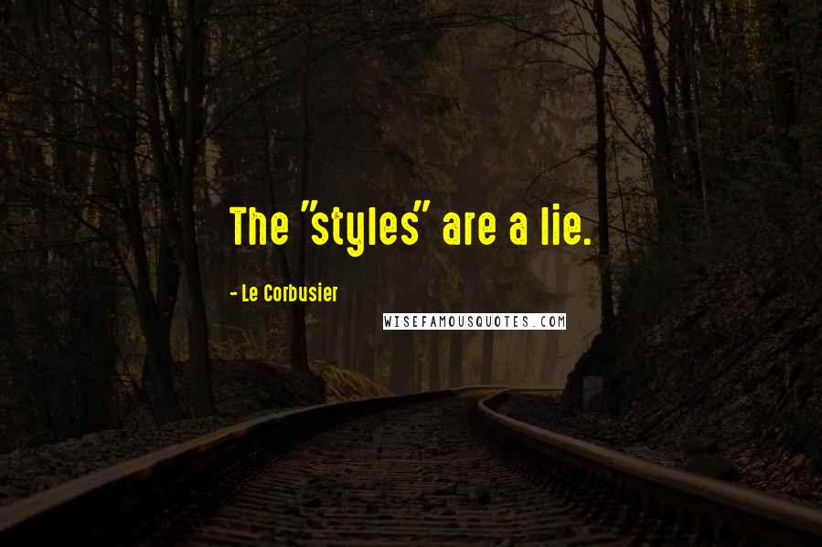 Le Corbusier Quotes: The "styles" are a lie.