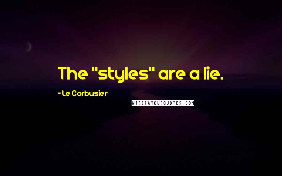 Le Corbusier Quotes: The "styles" are a lie.