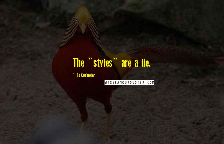 Le Corbusier Quotes: The "styles" are a lie.