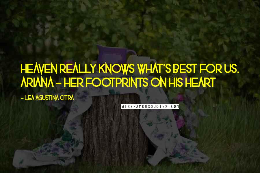 Lea Agustina Citra Quotes: Heaven really knows what's best for us. Ariana ~ Her Footprints on His Heart