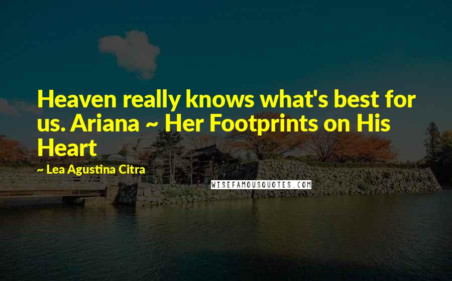 Lea Agustina Citra Quotes: Heaven really knows what's best for us. Ariana ~ Her Footprints on His Heart