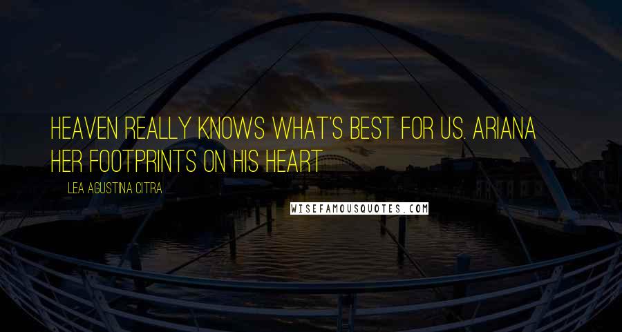 Lea Agustina Citra Quotes: Heaven really knows what's best for us. Ariana ~ Her Footprints on His Heart