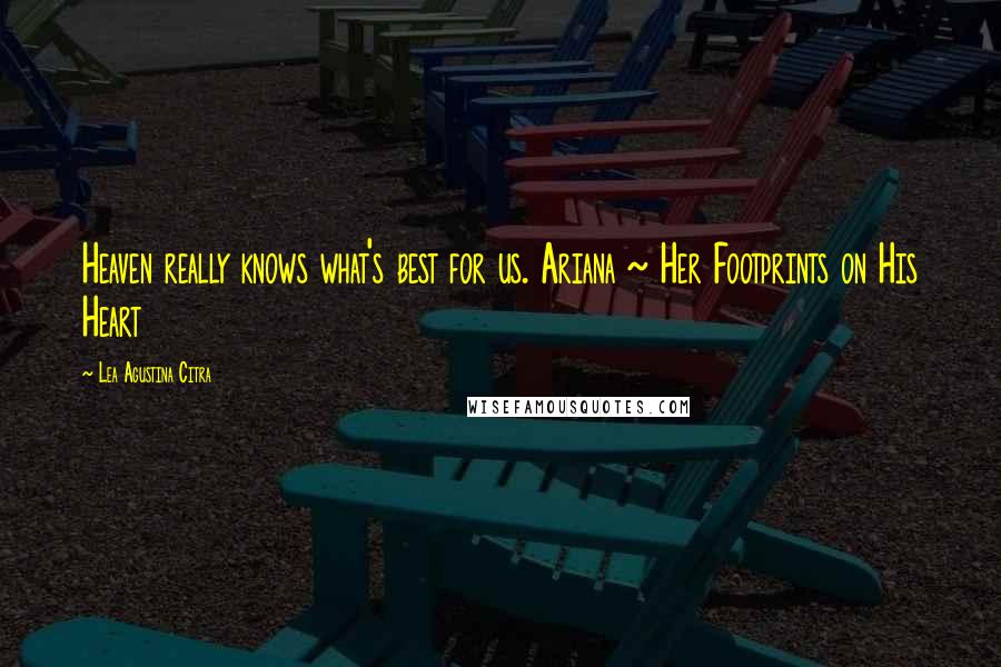 Lea Agustina Citra Quotes: Heaven really knows what's best for us. Ariana ~ Her Footprints on His Heart