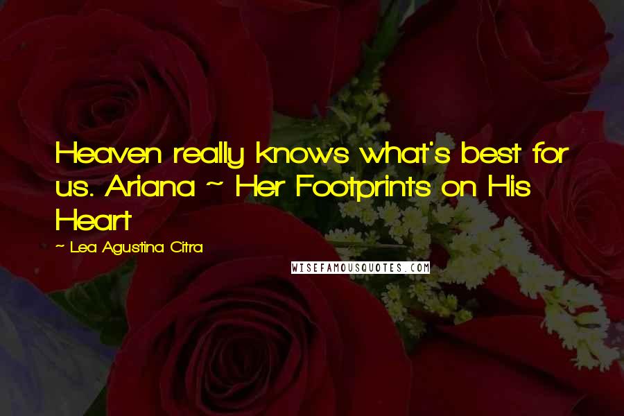 Lea Agustina Citra Quotes: Heaven really knows what's best for us. Ariana ~ Her Footprints on His Heart